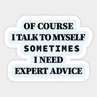 Of Course iTalk to Myself Sometimes i Need Expert Advice Sticker